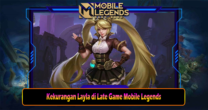 Kekurangan Layla di Late Game Mobile Legends