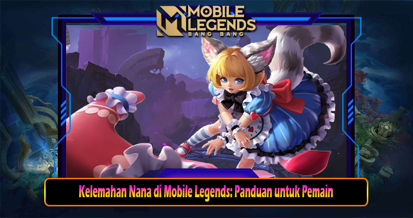 Kelemahan Nana di Mobile Legends: Panduan untuk Pemain