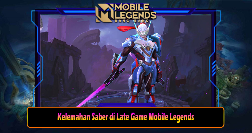 Kelemahan Saber di Late Game Mobile Legends