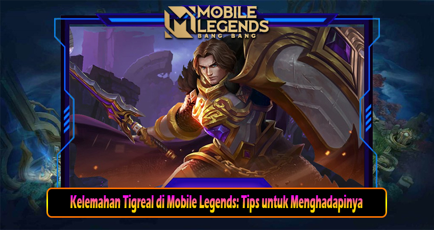 Kelemahan Tigreal di Mobile Legends Tips untuk Menghadapinya