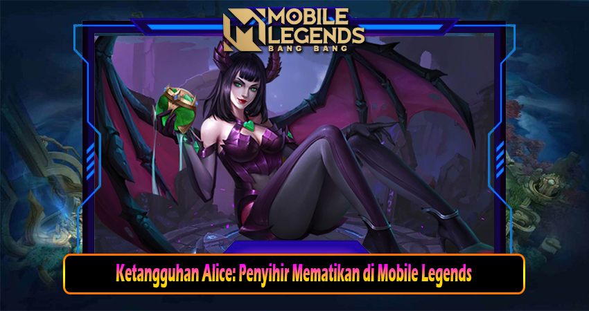 Ketangguhan Alice Penyihir Mematikan di Mobile Legends