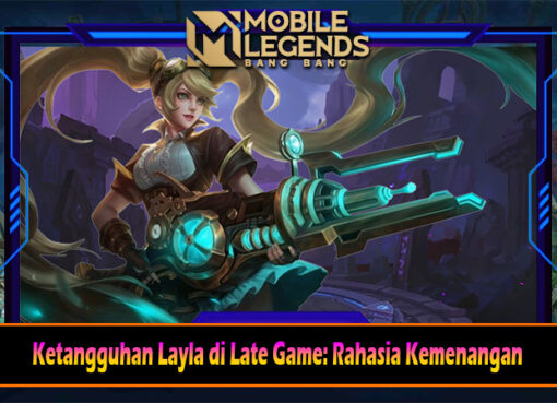 Ketangguhan Layla di Late Game Rahasia Kemenangan