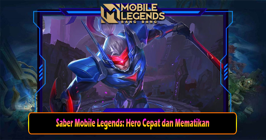 Saber Mobile Legends: Hero Cepat dan Mematikan