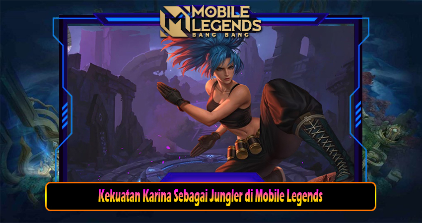 Kekuatan Karina Sebagai Jungler di Mobile Legends