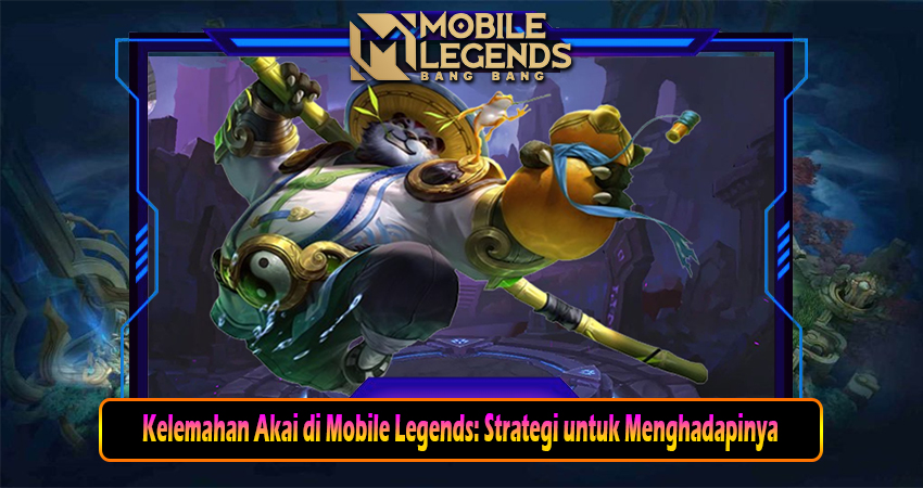 Kelemahan Akai di Mobile Legends: Strategi untuk Menghadapinya