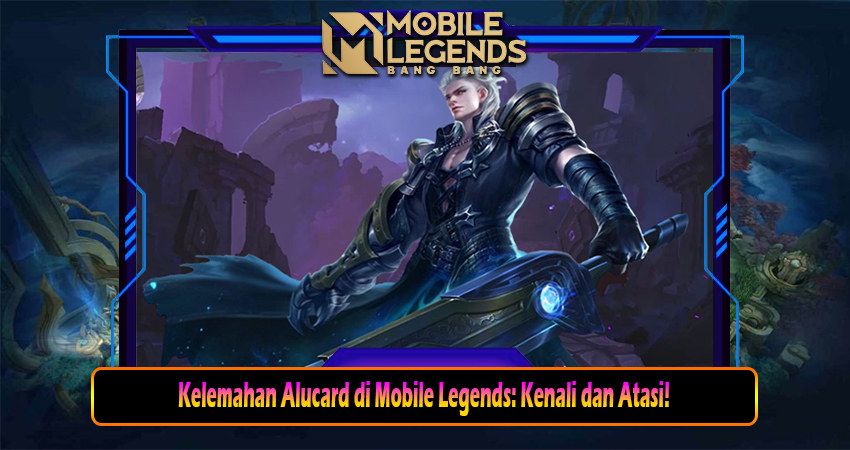 Kelemahan Alucard di Mobile Legends: Kenali dan Atasi!