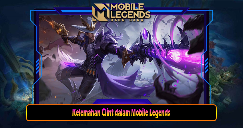 Kelemahan Clint dalam Mobile Legends