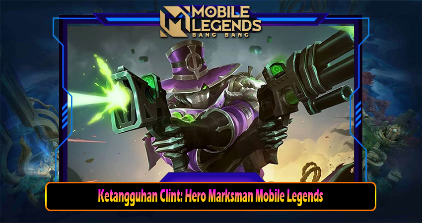 Ketangguhan Clint: Hero Marksman Mobile Legends